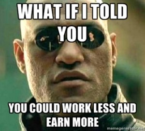 The Most Awesome Paradix is that you can Work LESS to Earn More!